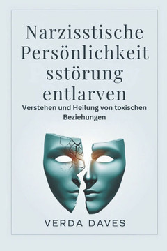 Narzisstische Persönlichkeitsstör ung entlarven: Verstehen und Heilung von toxischen Beziehungen Narzisstische Persönlichkeitsstör ung entlarven: Verstehen und Heilung von toxischen Beziehungen