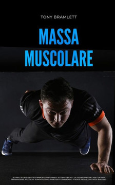 Massa Muscolare: Scopri i segreti dell'allenamento funzionale a corpo libero e la definizione da casa con una preparazione atletica e a