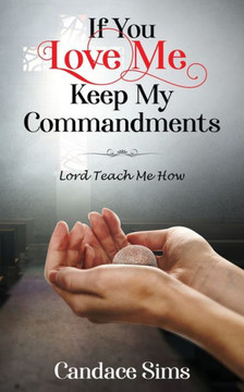 If You Love Me Keep My Commandments: Lord Teach Me How If You Love Me Keep My Commandments: Lord Teach Me How
