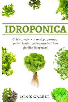 Idroponica: Guida completa passo dopo passo per principianti su come costruire il loro giardino idroponico.