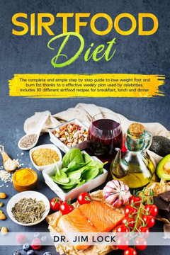 Sirtfood Diet: The complete and simple step by step guide to lose weight fast and burn fat thanks to a effective weekly plan used by