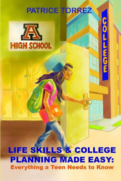 Life Skills & College Planning Made Easy:: Everything A Teen Needs To Know Life Skills & College Planning Made Easy:: Everything A Teen Needs To Know