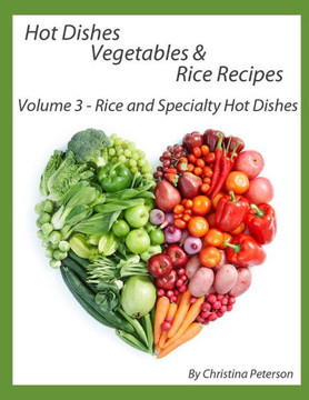 Hot Dishes-Vegetables-Rice Recipes, Rice and Specialty Hot Dishes, Volume 3: 30 Different Hot Dishes, 11 Assorted Rice, 19 Special Dishes, Fried Pumpk