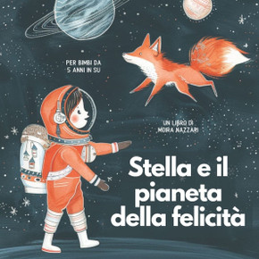 Stella e il pianeta della felicità. Libro illustrato adatto a bambine e bambini da 5 anni in poi.: Un libro che esplora le emozioni e che fa capire il