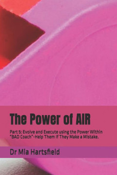 The Power of AIR: Part 5: Evolve and Execute using the Power Within ""BAD Coach""-Help Them If They Make a Mistake.