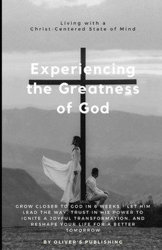 Experiencing the Greatness of God: Grow Closer to God in 6 Weeks - Let Him Lead the Way, Trust in His Power to Ignite a Joyful Transformation, and Res