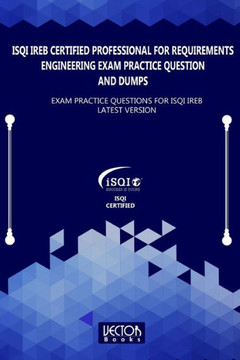 ISQI IREB Certified Professional for Requirements Engineering Exam Practice Question and Dumps: Exam Practice Questions for ISQI IREB Latest Version