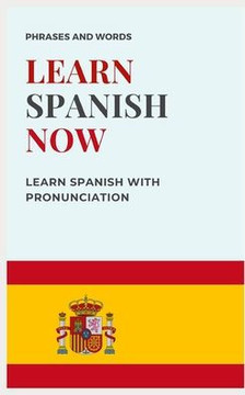 Learn Spanish Now: with PRONUNCIATION included WORDS AND USEFUL PHRASES