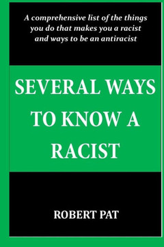 Several Ways to Know a Racist: A comprehensive list of the things you do that makes you a racist and ways to be an antiracist