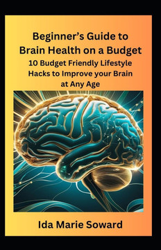 Beginner's Guide to Brain Health on a Budget: 10 Budget Friendly Lifestyle Hacks to Improve Your Brain Function at Any Age