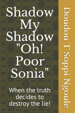 Shadow My Shadow Oh! Poor Sonia: When the truth decides to destroy the lie!