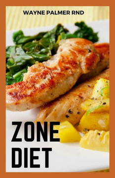 Zone Diet: The Ultimate Guide To Help You Loose Weight And Live Healthy