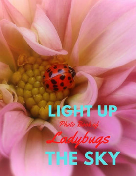 Light Up the Sky Photo Book of Ladybugs: Picture Book of Full Color Photography of Ladybugs and Flowers