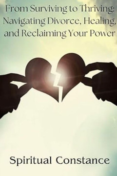 From Surviving to Thriving: Navigating Divorce, Healing, and Reclaiming Your Power From Surviving to Thriving: Navigating Divorce, Healing, and Reclaiming Your Power