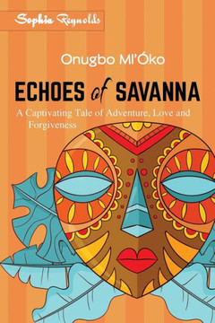 Echoes of Savanna - Onugbo Ml'Óko: A Captivating Tale of Adventure, Love and Forgiveness