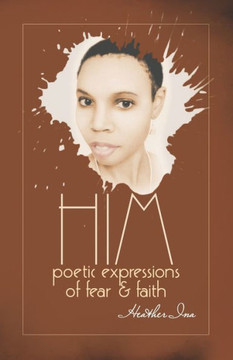 Him: Poetic Expressions of Fear & Faith Him: Poetic Expressions of Fear & Faith