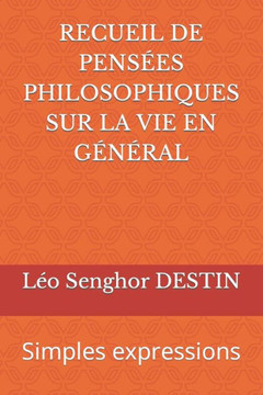 Recueil de Pensées Philosophiques Sur La Vie En Général: Simples expressions
