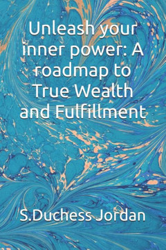 Unleash your inner power: A roadmap to True Wealth and Fulfillment