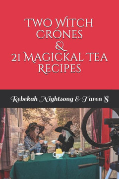 Two Witch Crones & 21 Magickal Tea Recipes