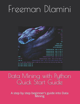 Data Mining with Python Quick Start Guide: A step by step beginner's guide into Data Mining