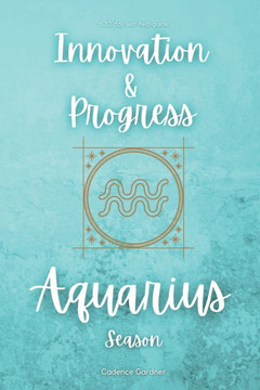 Aquarius Season: Innovation and Progress: A 30-Day Self-Help Guide