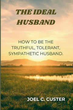 Ideal Husband: How to be the Truthful, Tolerant, Sympathetic Husband
