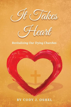 It Takes Heart: Revitalizing Our Dying Churches It Takes Heart: Revitalizing Our Dying Churches