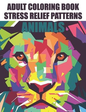 Adult Coloring Book Stress Relief Patterns Animals: Stress Relieving Animal Illustrations In Intricate Patterns To Color, Calming And Relaxing Colorin