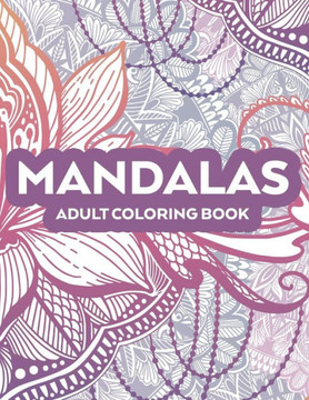 Mandalas Adult Coloring Book: Relaxing Patterns And Intricate Designs To Color, Stress And Anxiety Relief Coloring Pages