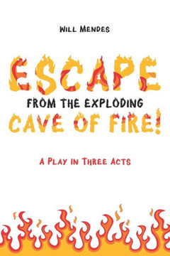 Escape From The Exploding Cave Of Fire!: A play in three acts!