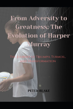 From Adversity to Greatness: The Evolution of Harper Murray: The Journey of Triumph, Turmoil, and Transformation