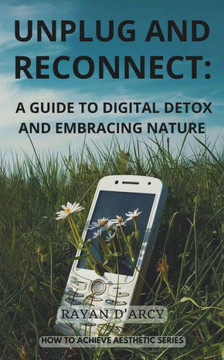 Unplug and Reconnect: A Guide to Digital Detox and Embracing Nature