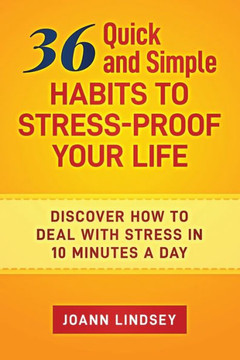36 Quick and Simple Habits to Stress-Proof Your Life: Discover How to Deal with Stress in 10 Minutes a Day (Smart 10-Minute Habits for a Better Life B