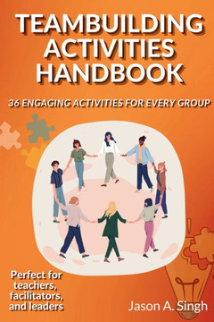 Teambuilding Activities Handbook: 36 Engaging Activities for Every Group Teambuilding Activities Handbook: 36 Engaging Activities for Every Group