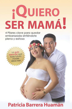 Quiero Ser Mamá: 4 Pilares Clave Para Quedar Embarazada Sintiéndote Plena Y Exitosa.