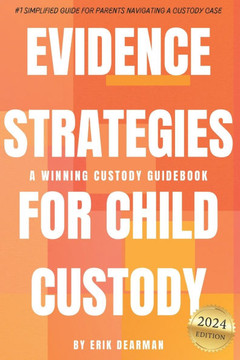 Evidence Strategies for Child Custody: A Custody Guidebook Evidence Strategies for Child Custody: A Custody Guidebook
