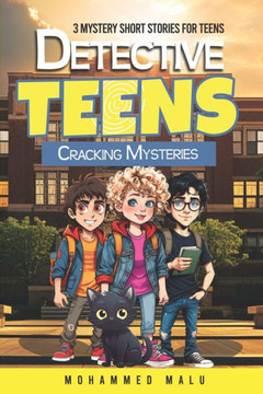 Detective Teens Cracking Mysteries: 3 Mystery Short Stories for Teens: Teen Detectives Crack the Cases, Stories Collection, Thrilling, Humor, Adventur