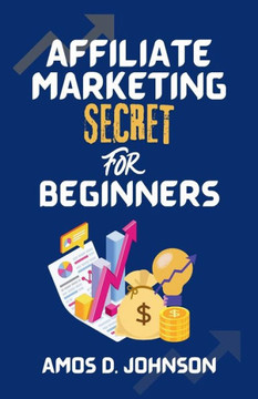 Affiliate Marketing Secret For Beginners: How to Make a Fortune Online Without a Product of Your Own