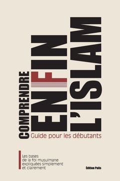 Comprendre enfin l'Islam: Guide pour les débutants: Les bases de la foi musulmane expliquées simplement et clairement Comprendre enfin l'Islam: Guide pour les débutants: Les bases de la foi musulmane expliquées simplement et clairement