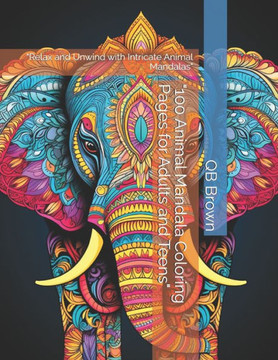 ""100 Animal Mandala Coloring Pages for Adults and Teens"": ""Relax and Unwind with Intricate Animal Mandalas""