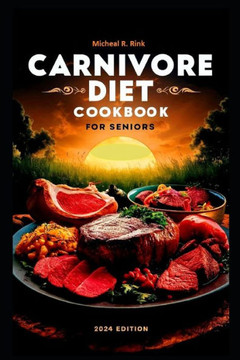 Carnivore Diet Cookbook For seniors: 60+ Delicious and Easy Recipes to Nourish your body and Thrive in Your Golden Year with One Flavorful Bite at a T