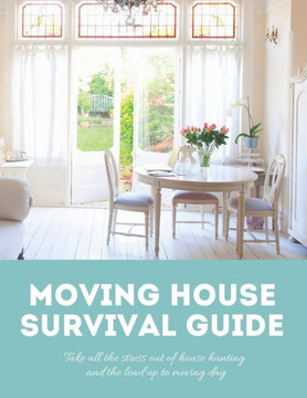 Moving House Survival Guide: 8.5X11 In Book Of House Hunting Checklists And Info To Make Moving A Breeze (Home Buying Helpers)