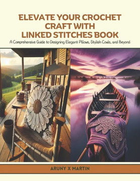 Elevate Your Crochet Craft with Linked Stitches Book: A Comprehensive Guide to Designing Elegant Pillows, Stylish Cowls, and Beyond