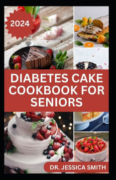 Diabetes Cake Cookbook for Seniors: Delicious Low-Sugar Cake Recipes to Prevent and Manage General Diabetes Disease In Adults