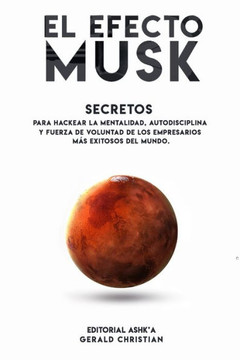 El efecto ""Musk"": Secretos para hackear la mentalidad, autodisciplina y fuerza de voluntad de los empresarios más exitosos del mundo