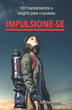 Impulsione-se: 100 mandamentos e insight para o sucesso Impulsione-se: 100 mandamentos e insight para o sucesso