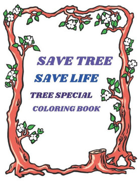 Save Tree Save Life Tree Special Coloring Book: Beautiful Tree Coloring Book for All. Keep Your Mind Frees