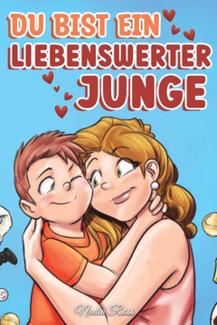 Du bist ein liebenswerter Junge: Eine Sammlung inspirierender Geschichten über Familie, Freundschaft, Selbstvertrauen und Liebe Du bist ein liebenswerter Junge: Eine Sammlung inspirierender Geschichten über Familie, Freundschaft, Selbstvertrauen und Liebe