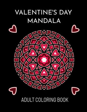 Valentine's Day Mandala: An Adult Coloring Book For Valentine's Day. Valentines Day Coloring Book With Beautiful And Unique Mandalas About Love Valentine's Day Mandala: An Adult Coloring Book For Valentine's Day. Valentines Day Coloring Book With Beautiful And Unique Mandalas About Love