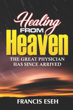 Healing From Heaven: (The Great Physician Has Since Arrived)